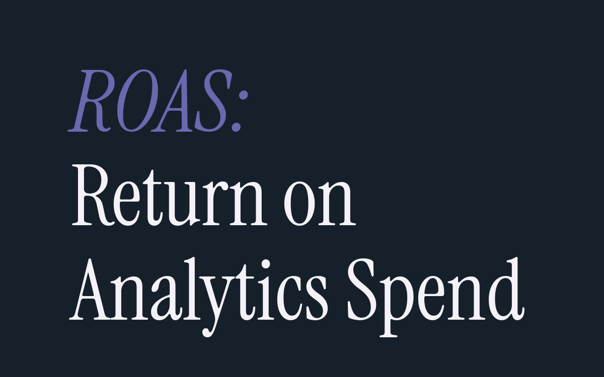 The Other ROAS: What Is Your Return on Analytics Spend?